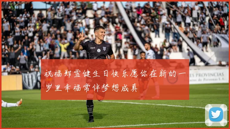 祝福郑雪健生日快乐愿你在新的一岁里幸福常伴梦想成真