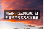 MiniMini2公司动态：创新营销策略